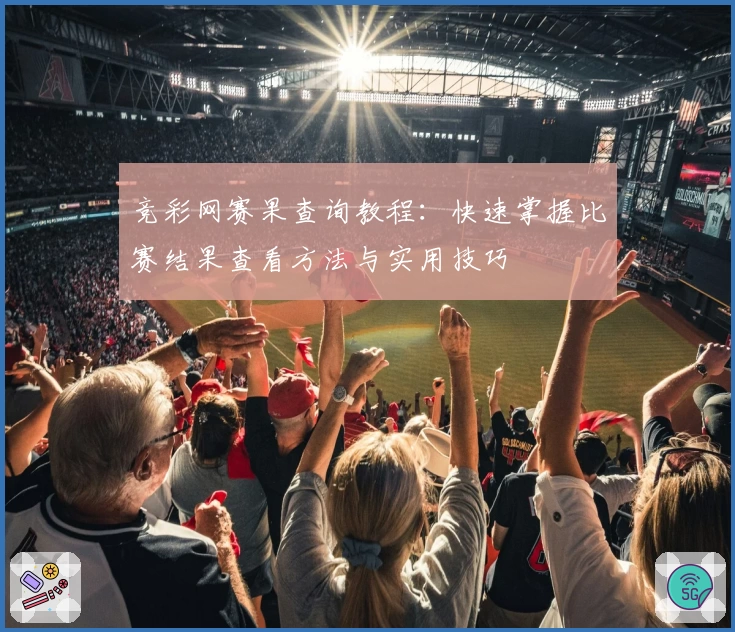 竞彩网赛果查询教程：快速掌握比赛结果查看方法与实用技巧