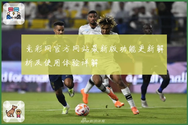 竞彩网官方网站最新版功能更新解析及使用体验详解
