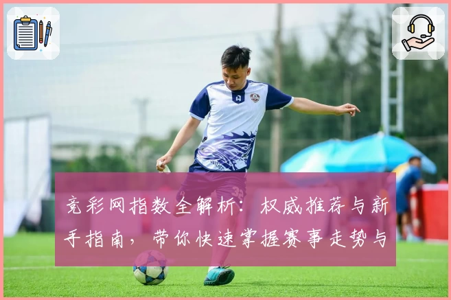 竞彩网指数全解析：权威推荐与新手指南，带你快速掌握赛事走势与数据魅力