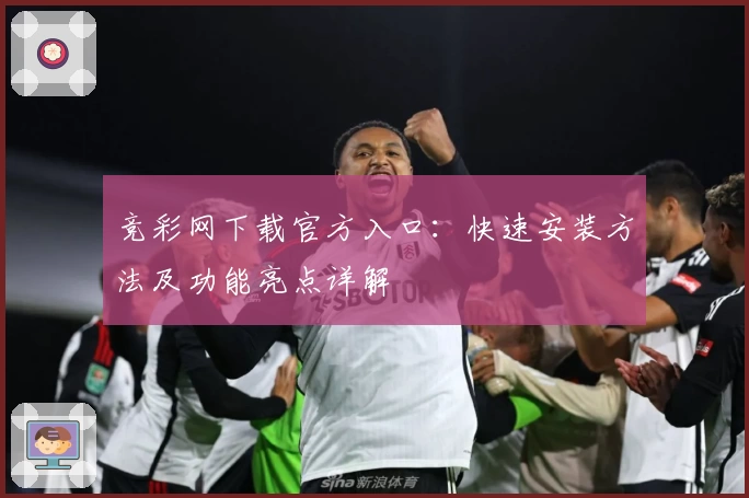 竞彩网下载官方入口:快速安装方法及功能亮点详解