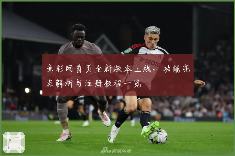 竞彩网首页全新版本上线，功能亮点解析与注册教程一览