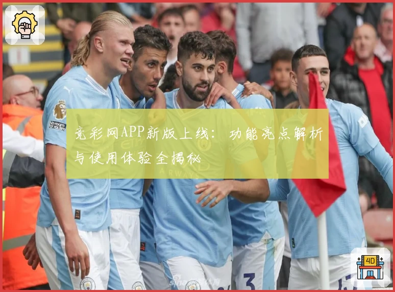 竞彩网APP新版上线：功能亮点解析与使用体验全揭秘